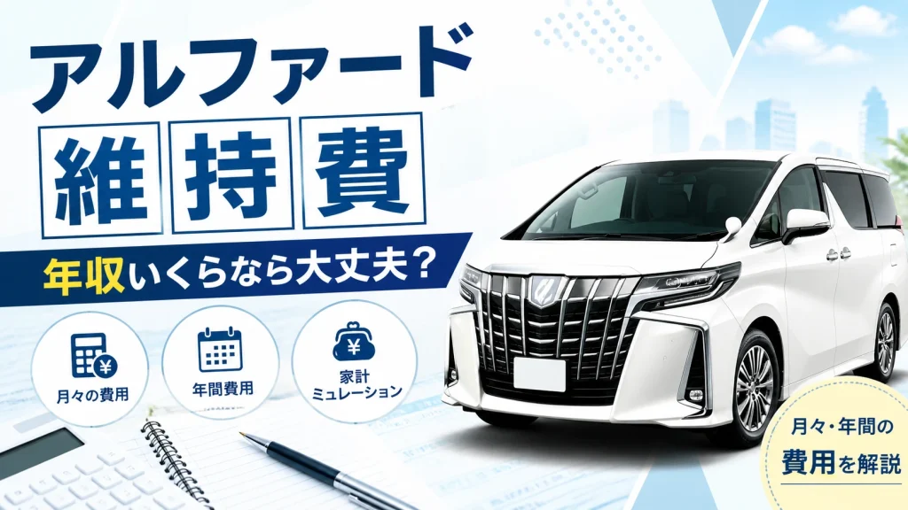 アルファードの維持費は年収いくらならきつくないのか、月々や年間費用を解説するアイキャッチ画像